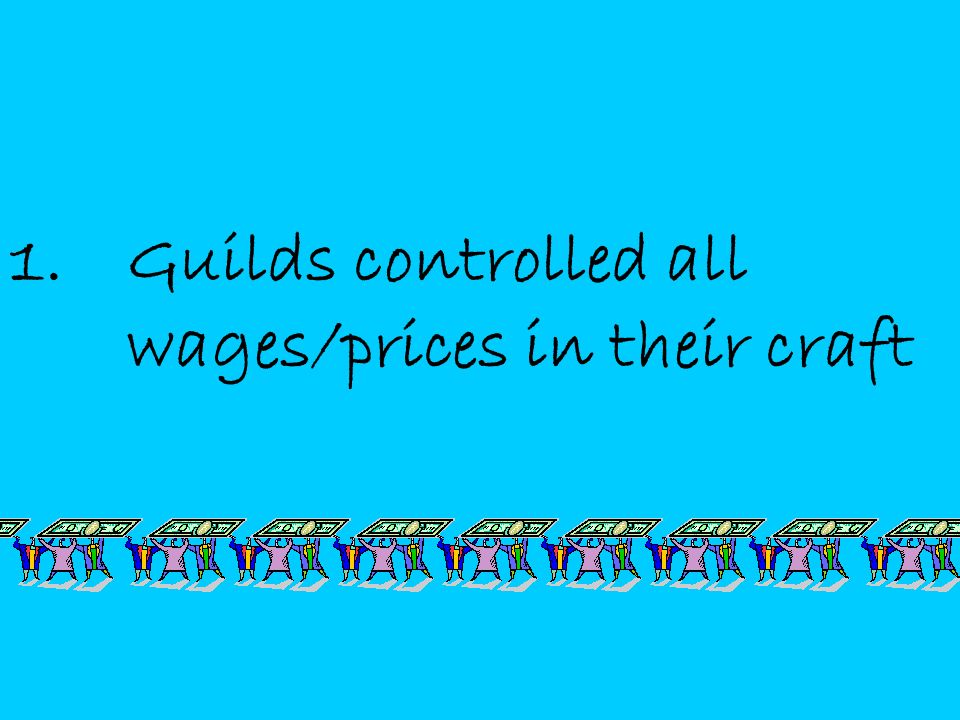 1.Guilds controlled all wages/prices in their craft