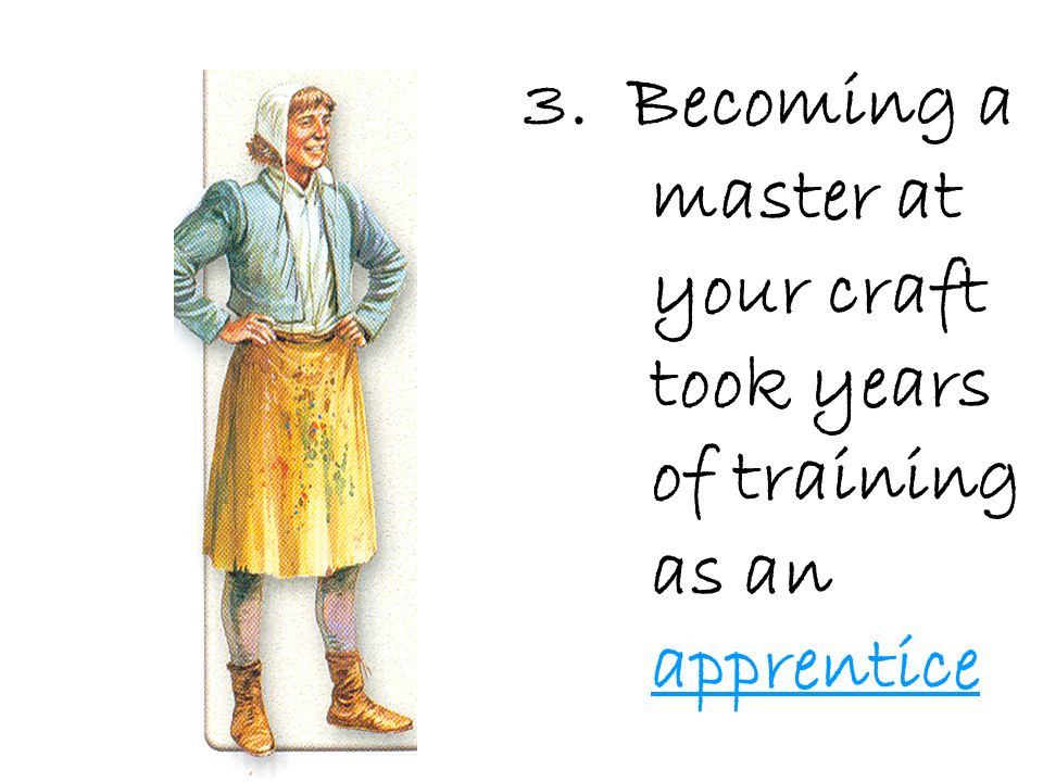 3. Becoming a master at your craft took years of training as an apprentice