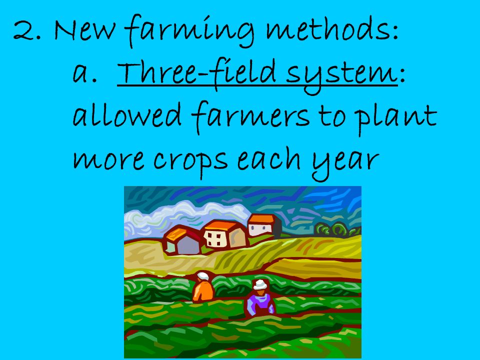2. New farming methods: a. Three-field system: allowed farmers to plant more crops each year