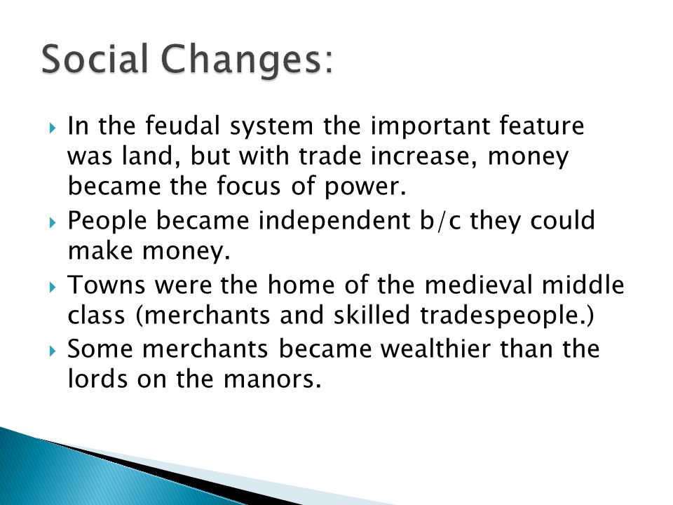  In the feudal system the important feature was land, but with trade increase, money became the focus of power.