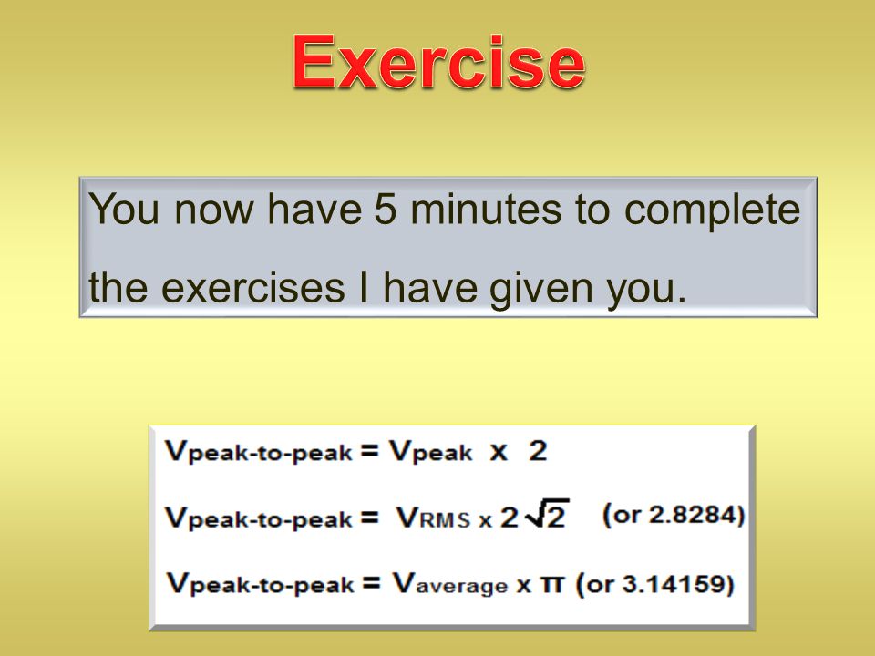You now have 5 minutes to complete the exercises I have given you.