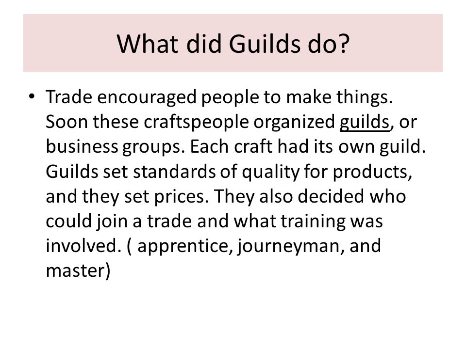 What did Guilds do. Trade encouraged people to make things.