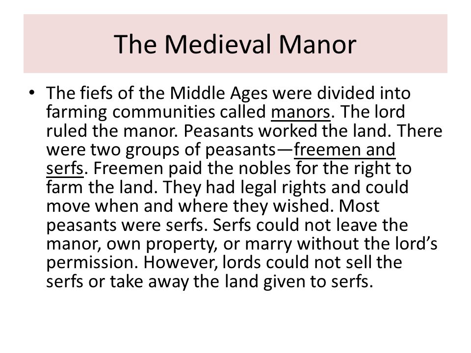 The Medieval Manor The fiefs of the Middle Ages were divided into farming communities called manors.