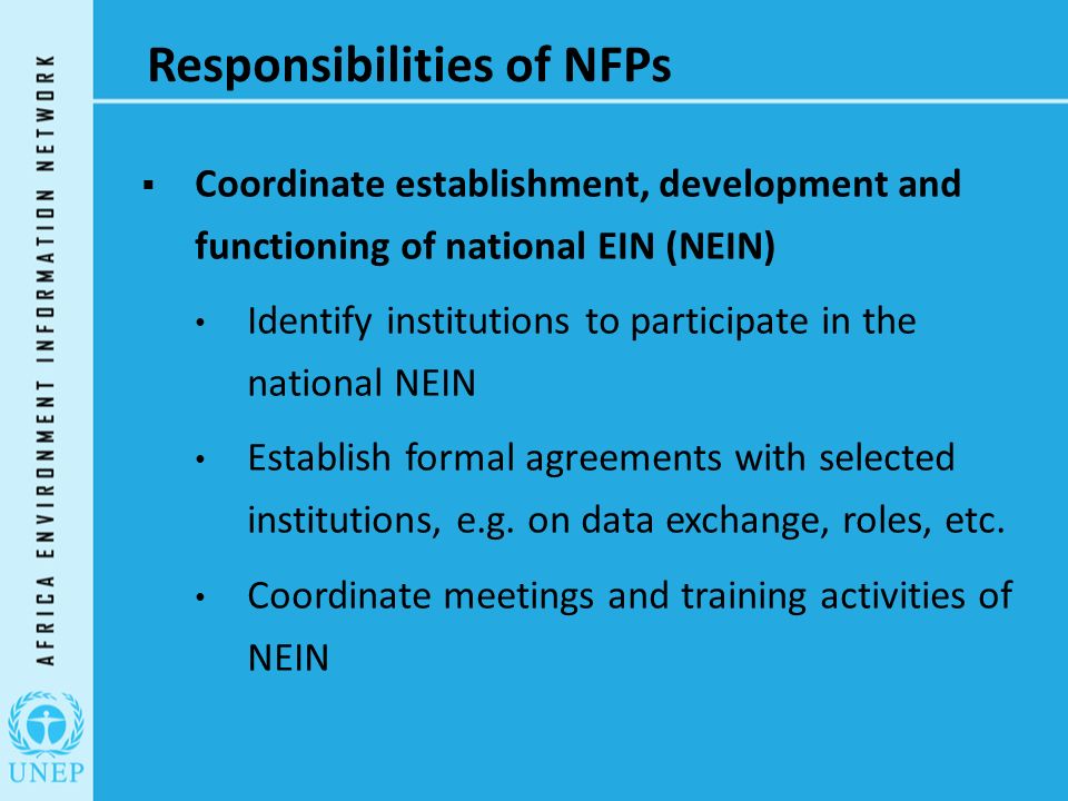 Responsibilities of NFPs  Coordinate establishment, development and functioning of national EIN (NEIN) Identify institutions to participate in the national NEIN Establish formal agreements with selected institutions, e.g.