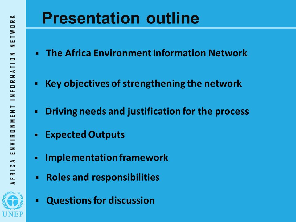 Presentation outline  Roles and responsibilities  Questions for discussion  The Africa Environment Information Network  Key objectives of strengthening the network  Driving needs and justification for the process  Expected Outputs  Implementation framework
