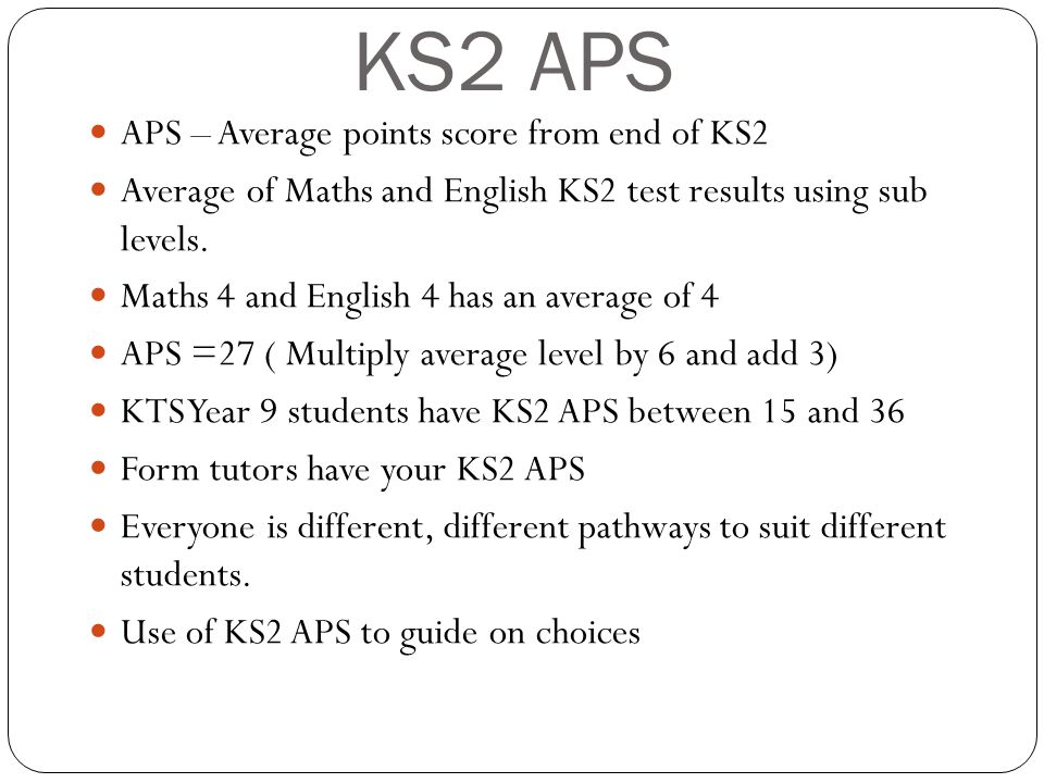 KS2 APS APS – Average points score from end of KS2 Average of Maths and English KS2 test results using sub levels.