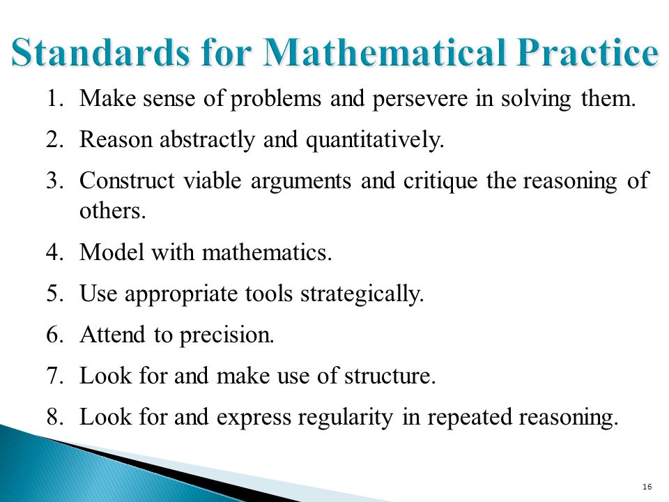 16 Standards for Mathematical Practice 1.Make sense of problems and persevere in solving them.