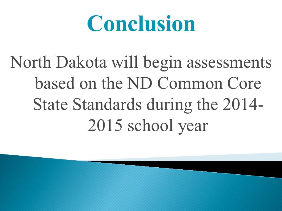 North Dakota will begin assessments based on the ND Common Core State Standards during the school year Conclusion