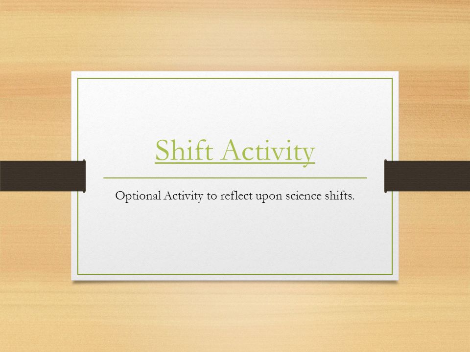 Shift Activity Optional Activity to reflect upon science shifts.