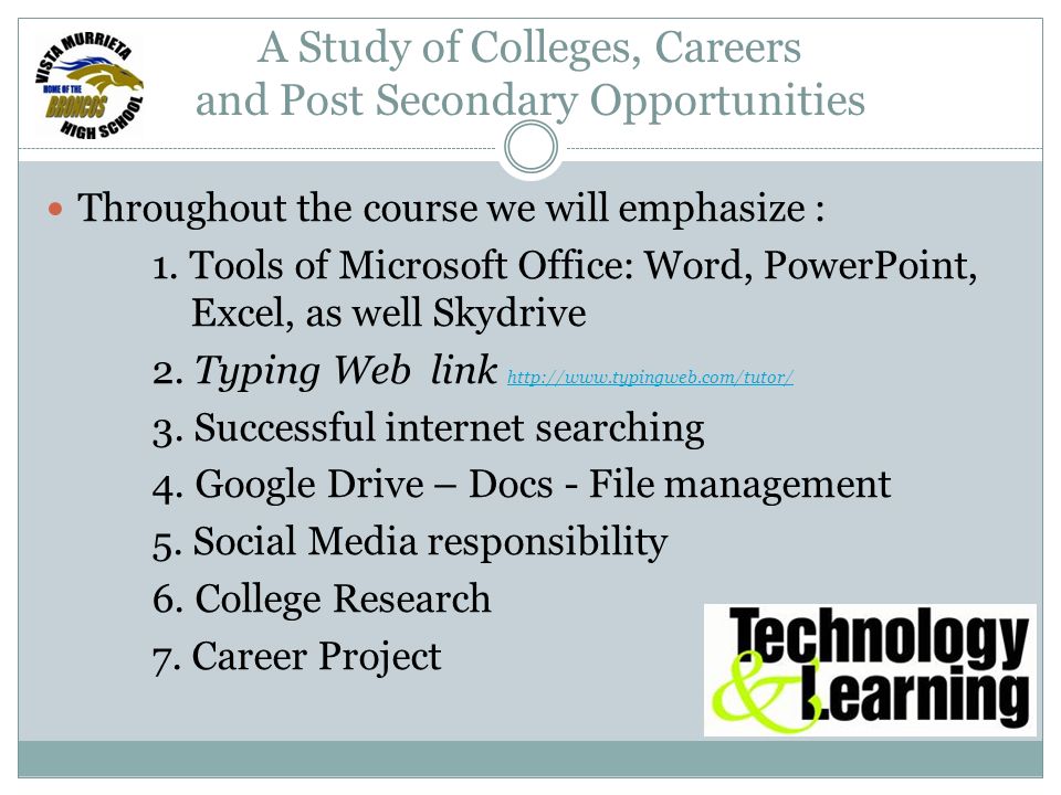 A Study of Colleges, Careers and Post Secondary Opportunities Throughout the course we will emphasize : 1.