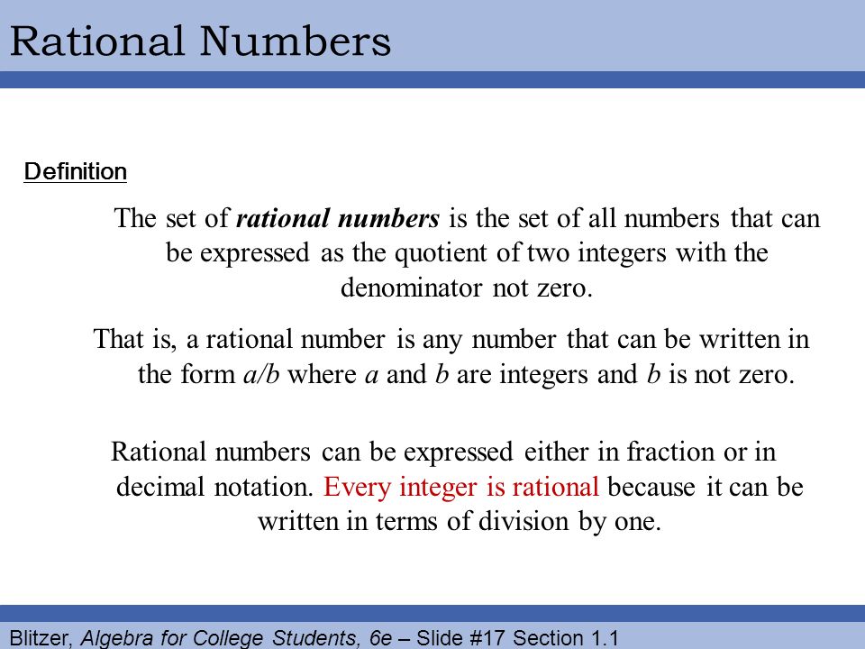 Blitzer, Algebra for College Students, 6e – Slide #17 Section 1.1 Rational Numbers Rational numbers can be expressed either in fraction or in decimal notation.