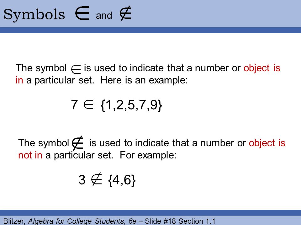 Blitzer, Algebra for College Students, 6e – Slide #18 Section 1.1 Symbols and The symbol is used to indicate that a number or object is in a particular set.
