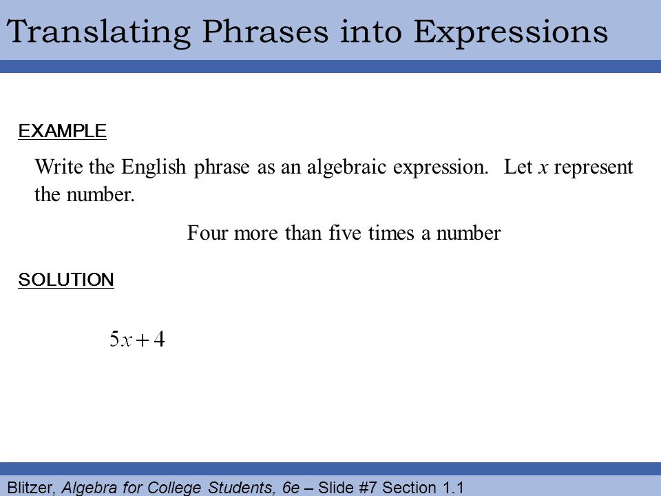 Blitzer, Algebra for College Students, 6e – Slide #7 Section 1.1 Translating Phrases into ExpressionsEXAMPLE Write the English phrase as an algebraic expression.