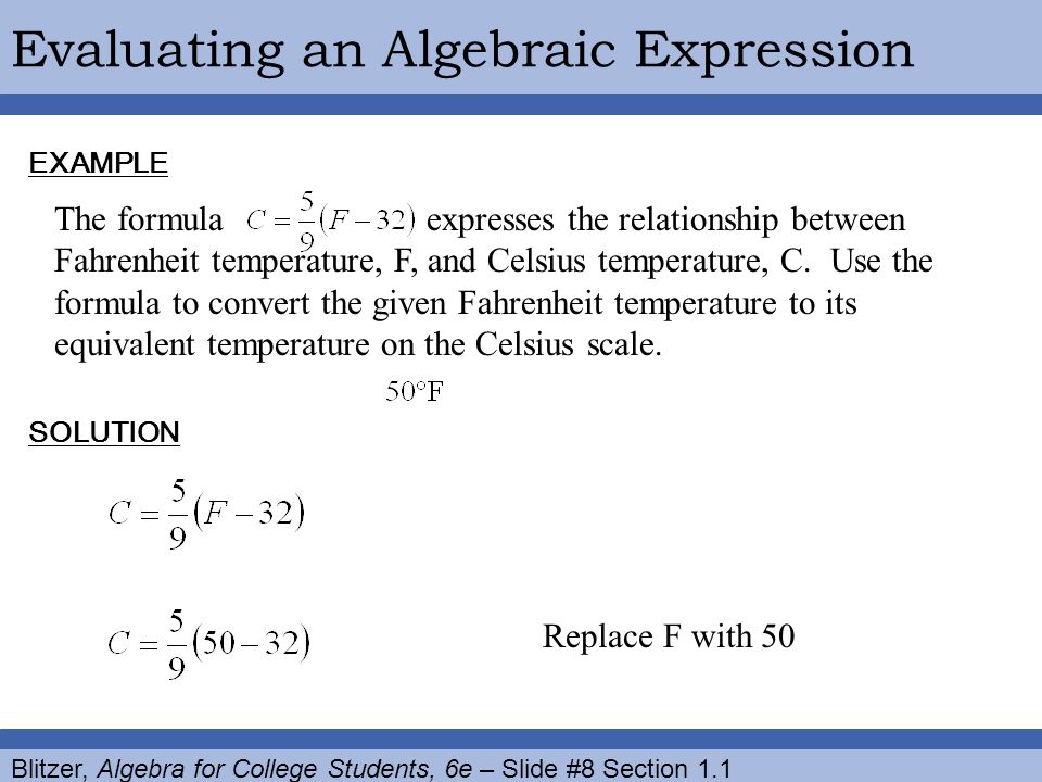 Blitzer, Algebra for College Students, 6e – Slide #8 Section 1.1 Evaluating an Algebraic ExpressionEXAMPLE The formula expresses the relationship between Fahrenheit temperature, F, and Celsius temperature, C.