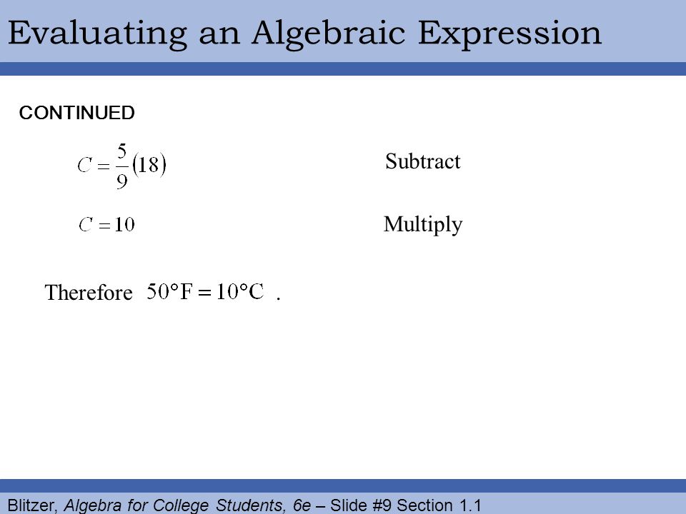 Blitzer, Algebra for College Students, 6e – Slide #9 Section 1.1 Evaluating an Algebraic Expression Multiply Therefore CONTINUED Subtract.