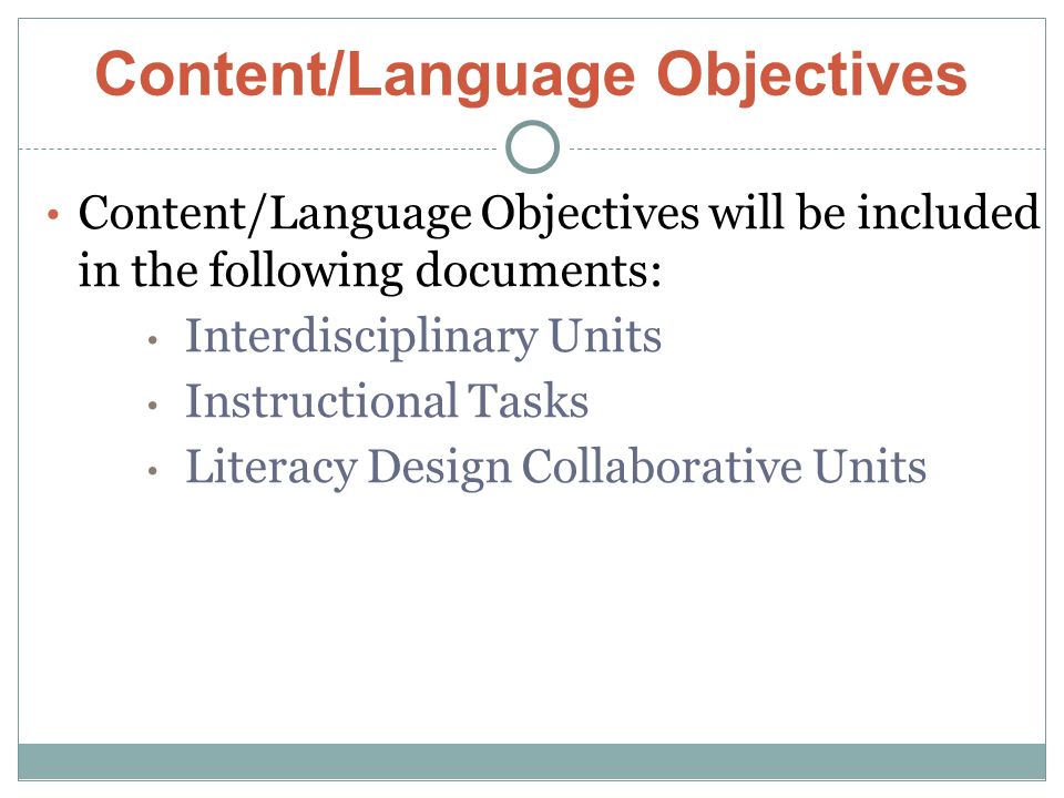 Content/Language Objectives Content/Language Objectives will be included in the following documents: Interdisciplinary Units Instructional Tasks Literacy Design Collaborative Units