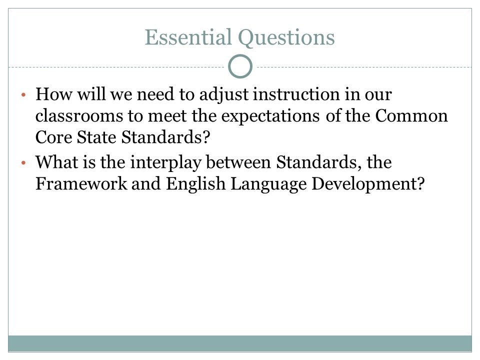 Essential Questions How will we need to adjust instruction in our classrooms to meet the expectations of the Common Core State Standards.