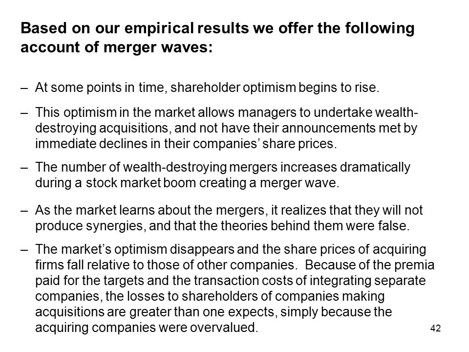 42 Based on our empirical results we offer the following account of merger waves: –At some points in time, shareholder optimism begins to rise.