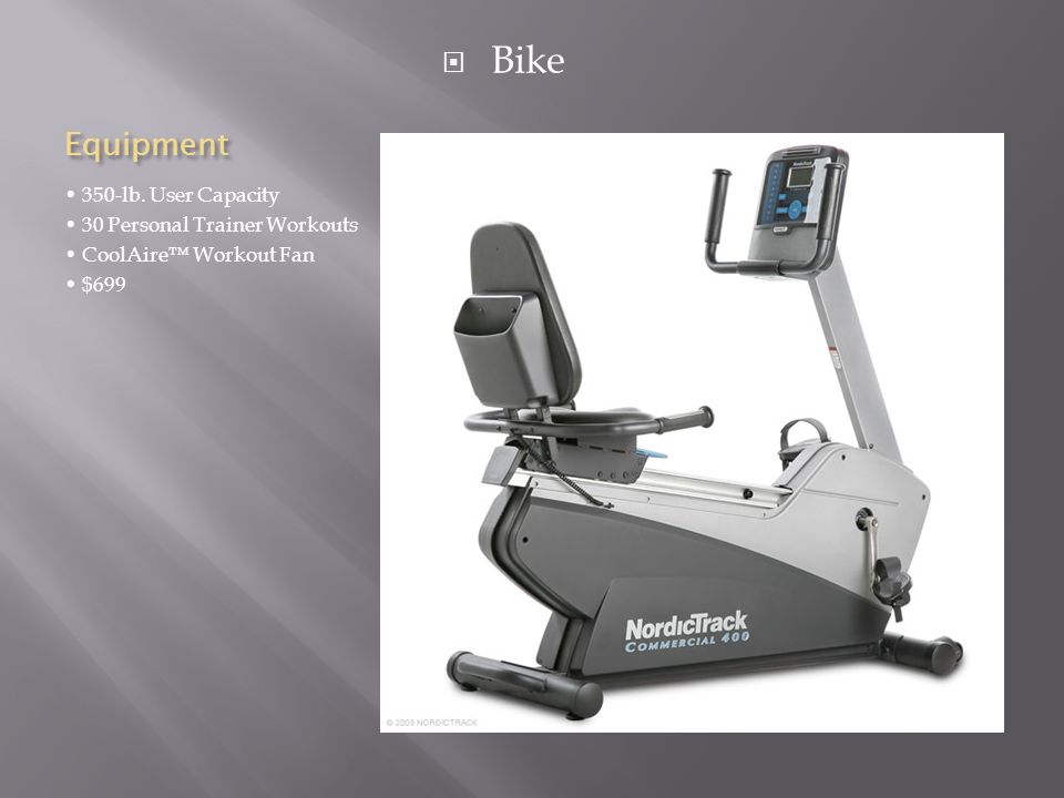 Equipment 350-lb. User Capacity 30 Personal Trainer Workouts CoolAire™ Workout Fan $699  Bike
