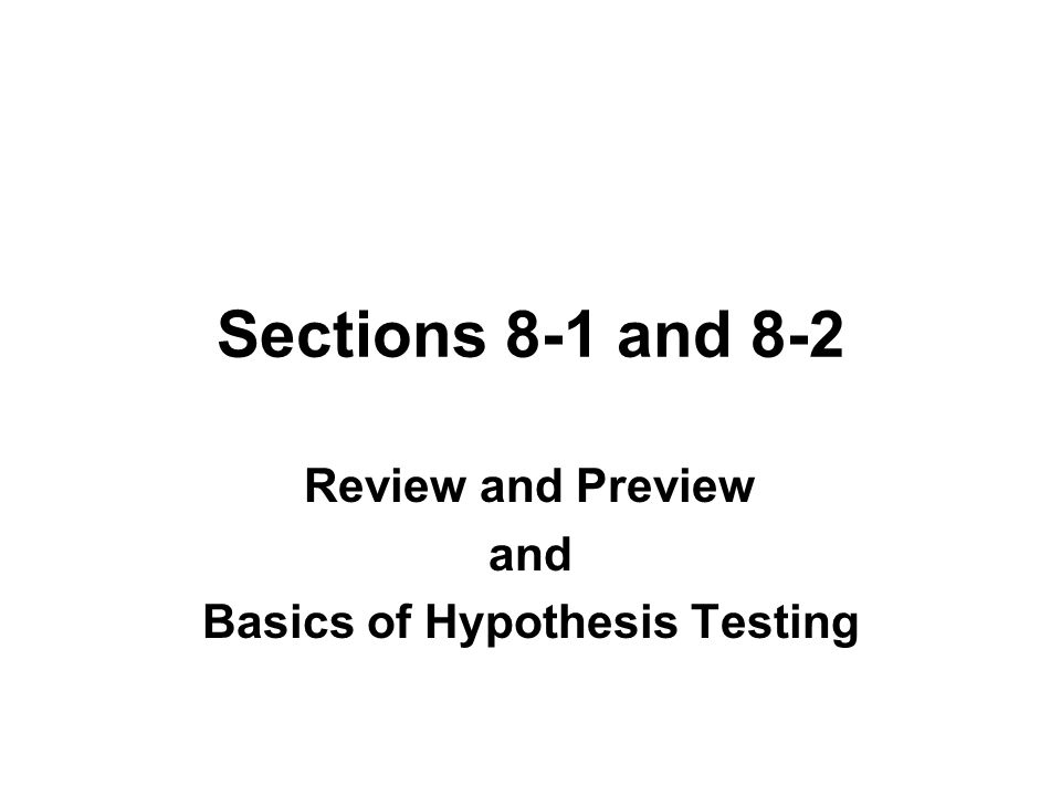 Sections 8-1 and 8-2 Review and Preview and Basics of Hypothesis Testing