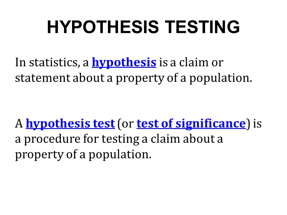 HYPOTHESIS TESTING In statistics, a hypothesis is a claim or statement about a property of a population.