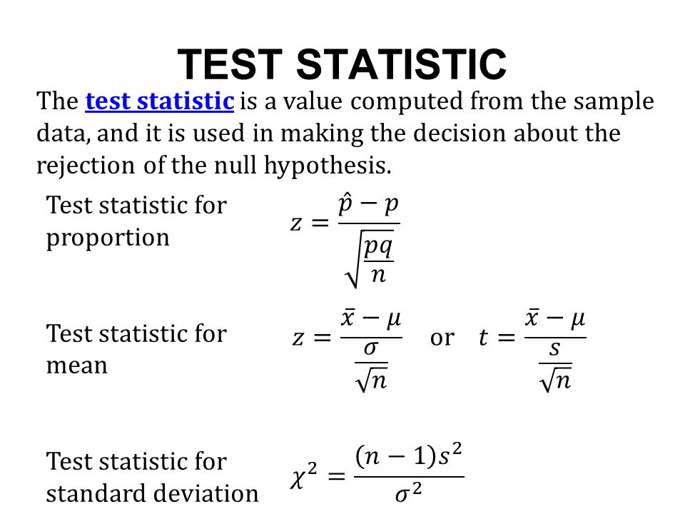 TEST STATISTIC The test statistic is a value computed from the sample data, and it is used in making the decision about the rejection of the null hypothesis.