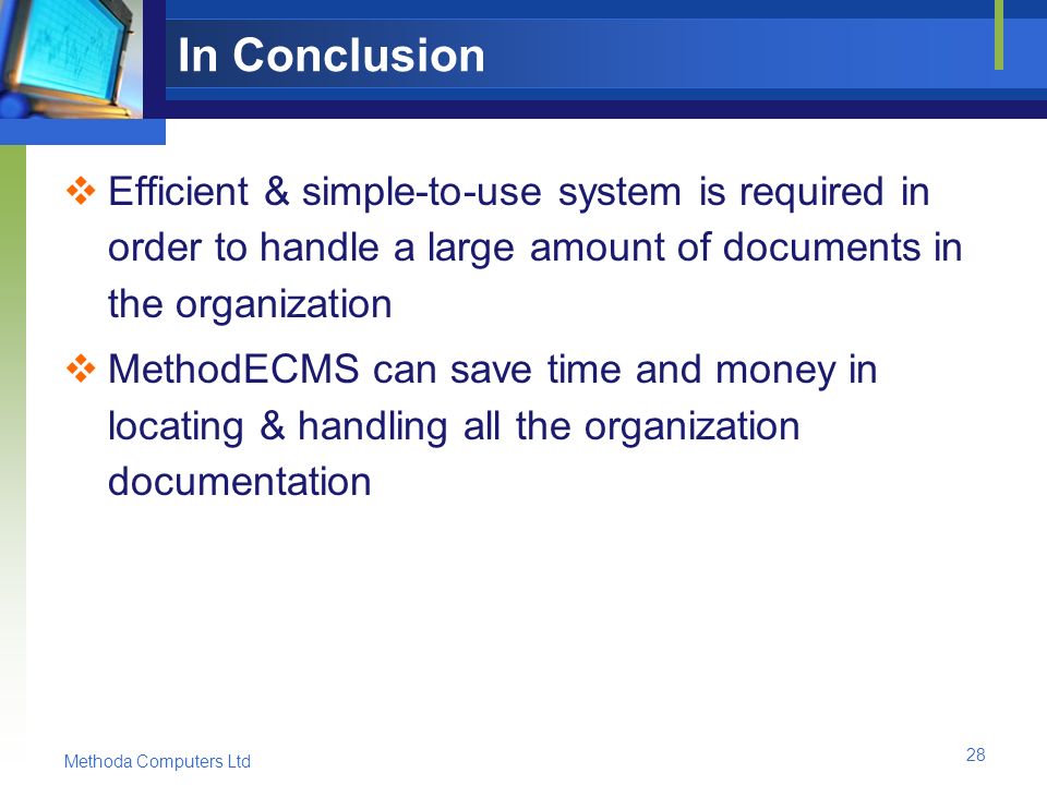 Methoda Computers Ltd 28 In Conclusion  Efficient & simple-to-use system is required in order to handle a large amount of documents in the organization  MethodECMS can save time and money in locating & handling all the organization documentation