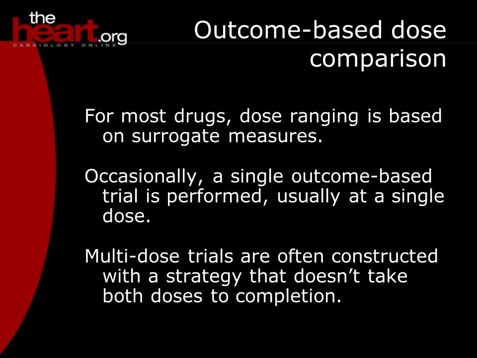 Outcome-based dose comparison For most drugs, dose ranging is based on surrogate measures.