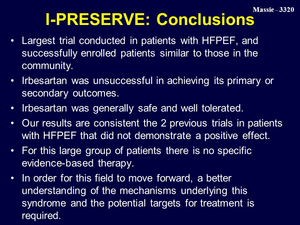 Massie I-PRESERVE: Conclusions Largest trial conducted in patients with HFPEF, and successfully enrolled patients similar to those in the community.