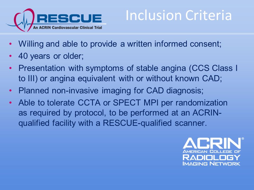 Inclusion Criteria Willing and able to provide a written informed consent; 40 years or older; Presentation with symptoms of stable angina (CCS Class I to III) or angina equivalent with or without known CAD; Planned non-invasive imaging for CAD diagnosis; Able to tolerate CCTA or SPECT MPI per randomization as required by protocol, to be performed at an ACRIN- qualified facility with a RESCUE-qualified scanner.