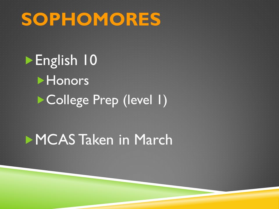 SOPHOMORES  English 10  Honors  College Prep (level 1)  MCAS Taken in March