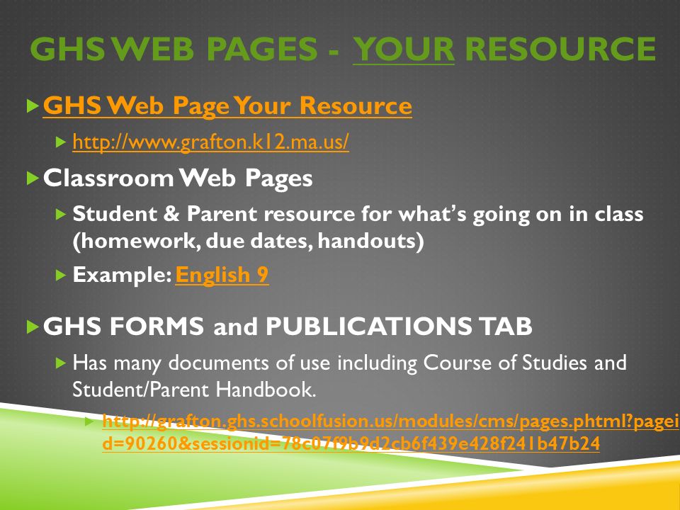 GHS WEB PAGES - YOUR RESOURCE  GHS Web Page Your Resource GHS Web Page Your Resource       Classroom Web Pages  Student & Parent resource for what ’ s going on in class (homework, due dates, handouts)  Example: English 9English 9  GHS FORMS and PUBLICATIONS TAB  Has many documents of use including Course of Studies and Student/Parent Handbook.