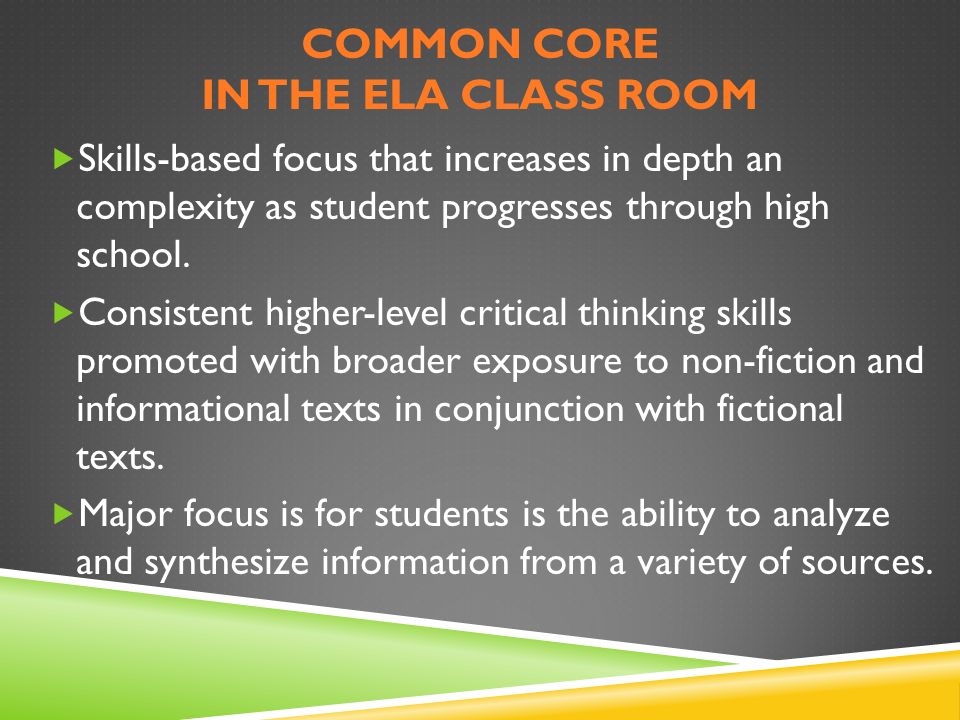 COMMON CORE IN THE ELA CLASS ROOM  Skills-based focus that increases in depth an complexity as student progresses through high school.