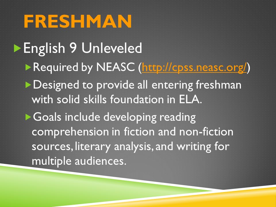 FRESHMAN  English 9 Unleveled  Required by NEASC (   Designed to provide all entering freshman with solid skills foundation in ELA.