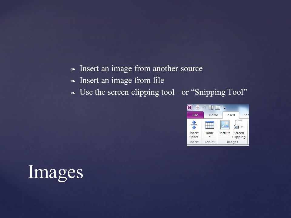 ❧ Insert an image from another source ❧ Insert an image from file ❧ Use the screen clipping tool - or Snipping Tool Images