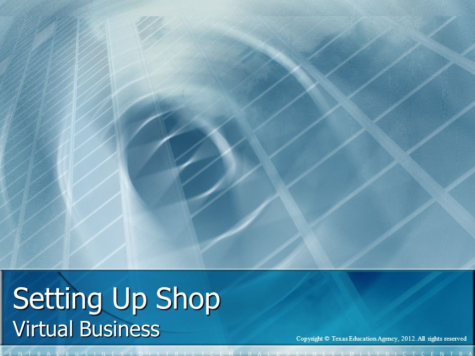Setting Up Shop Virtual Business Copyright © Texas Education Agency, All rights reserved