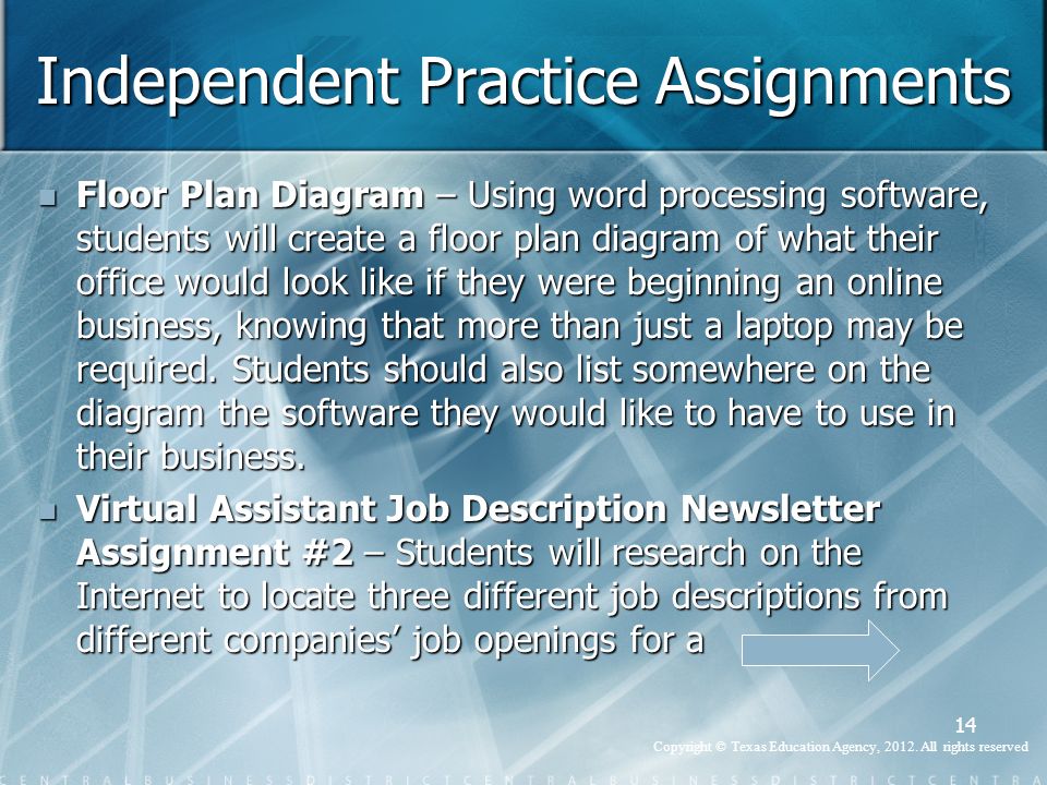 Independent Practice Assignments Floor Plan Diagram – Using word processing software, students will create a floor plan diagram of what their office would look like if they were beginning an online business, knowing that more than just a laptop may be required.