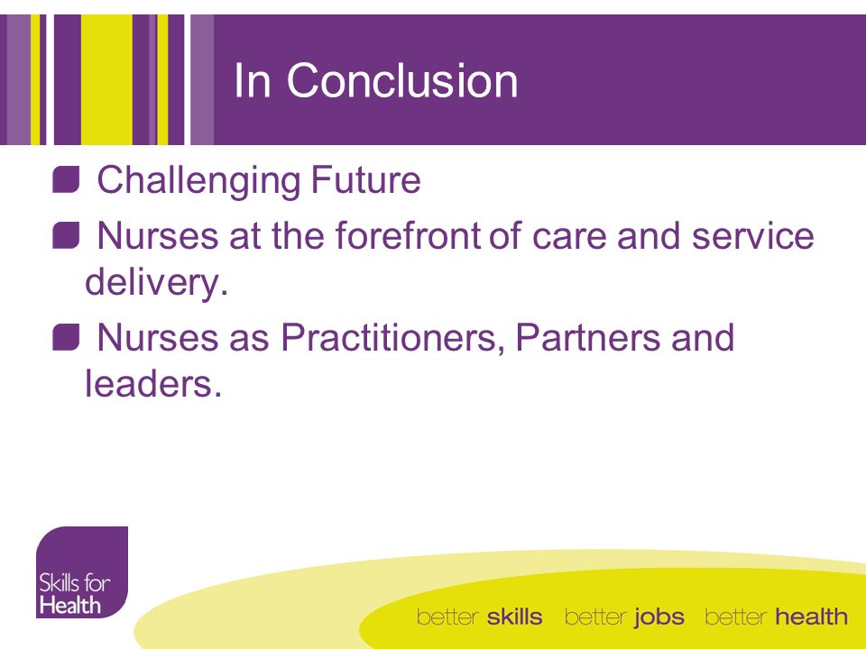 In Conclusion Challenging Future Nurses at the forefront of care and service delivery.