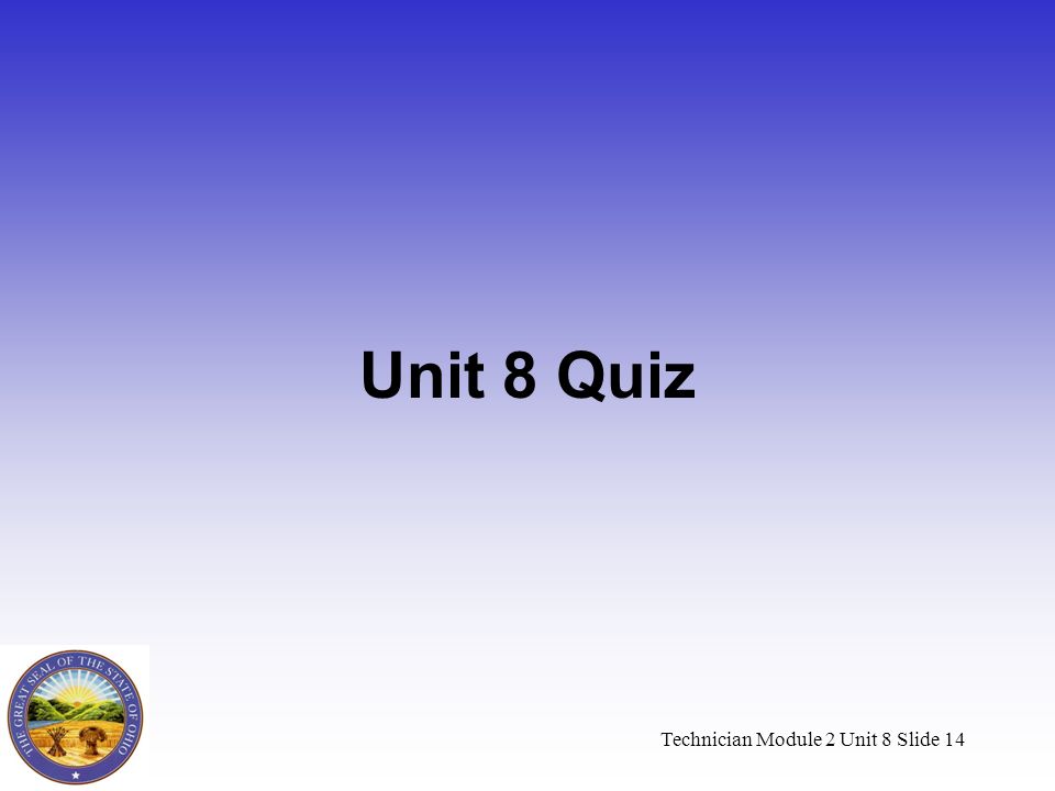 Technician Module 2 Unit 8 Slide 14 Unit 8 Quiz