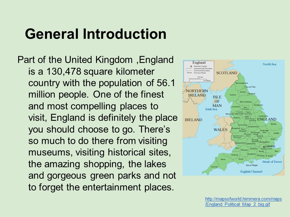 General Introduction Part of the United Kingdom,England is a 130,478 square kilometer country with the population of 56.1 million people.