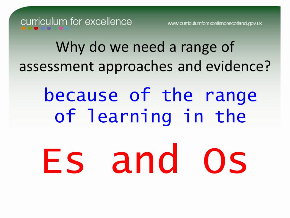 Why do we need a range of assessment approaches and evidence.