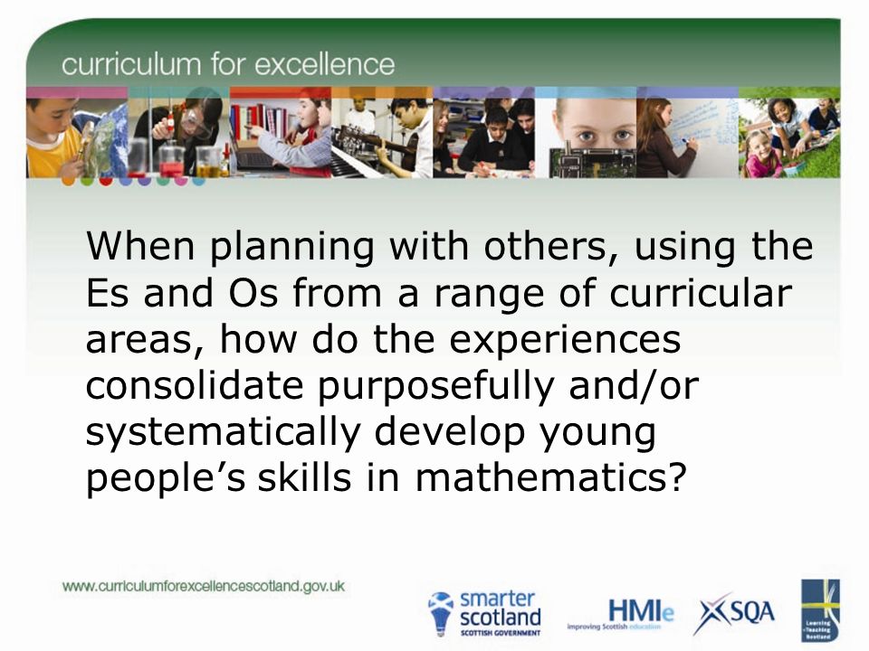 When planning with others, using the Es and Os from a range of curricular areas, how do the experiences consolidate purposefully and/or systematically develop young people’s skills in mathematics