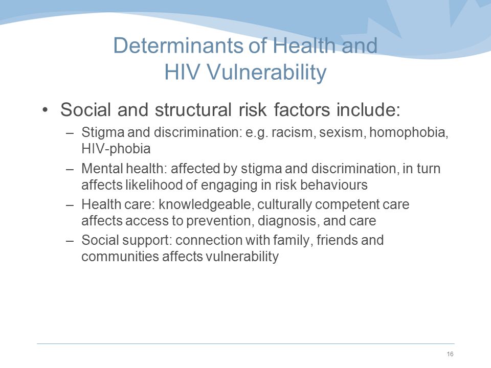 Determinants of Health and HIV Vulnerability Social and structural risk factors include: –Stigma and discrimination: e.g.