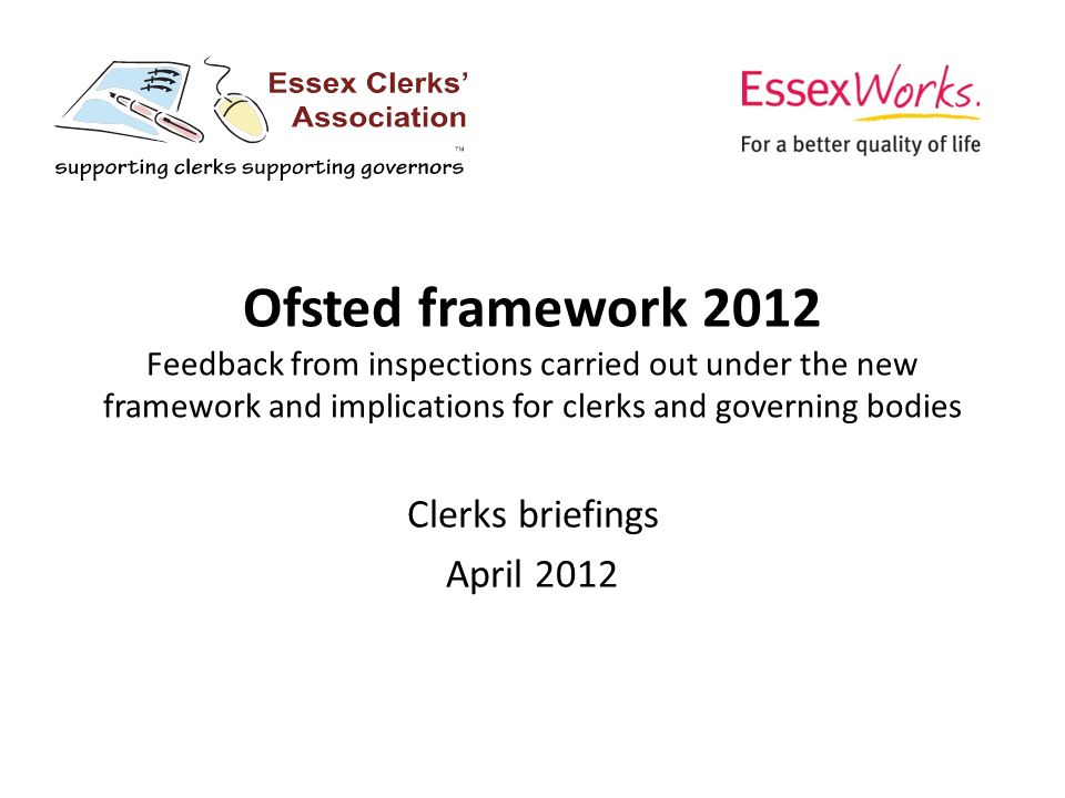 Ofsted framework 2012 Feedback from inspections carried out under the new framework and implications for clerks and governing bodies Clerks briefings April 2012