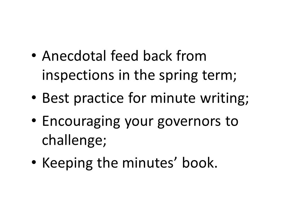 Anecdotal feed back from inspections in the spring term; Best practice for minute writing; Encouraging your governors to challenge; Keeping the minutes’ book.