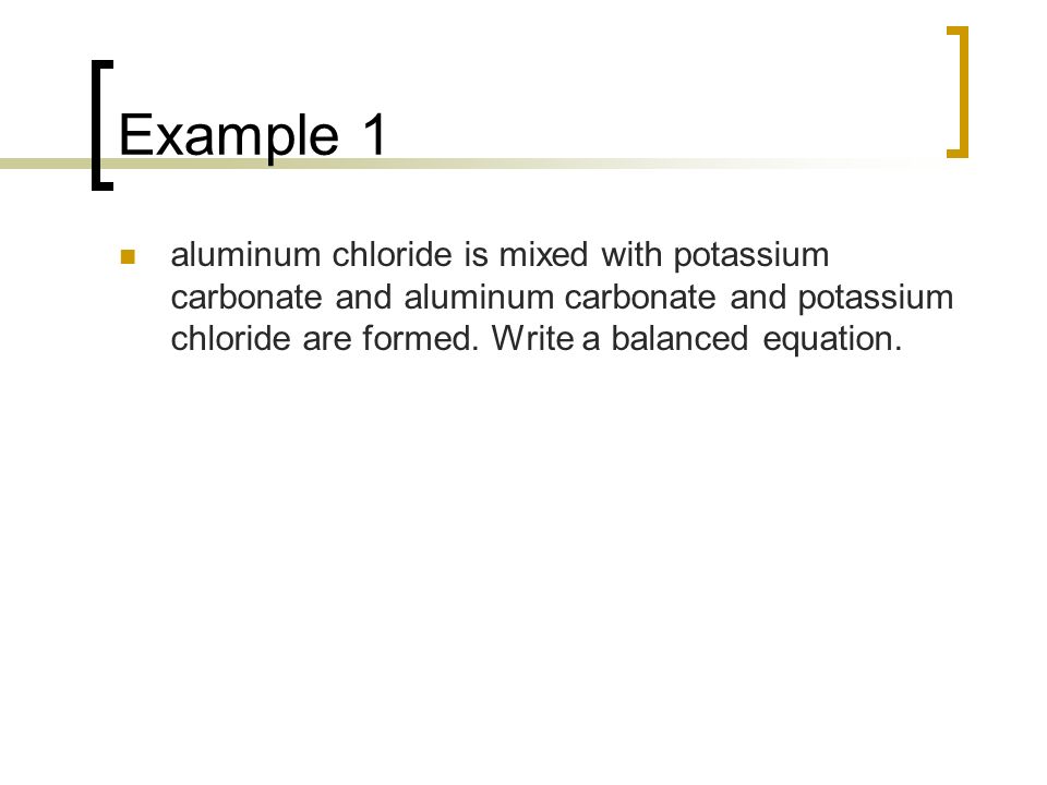 Unit I Chemical Reactions 5 Using Word Equations Example 1 Aluminum Chloride Is Mixed With Potassium Carbonate And Are