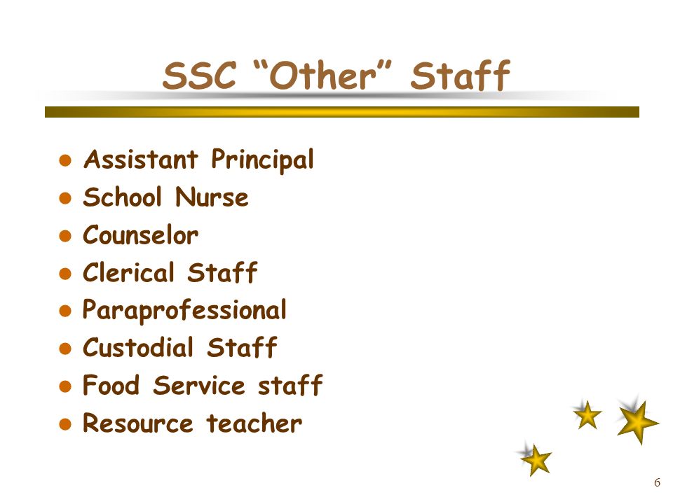 6 SSC Other Staff Assistant Principal School Nurse Counselor Clerical Staff Paraprofessional Custodial Staff Food Service staff Resource teacher