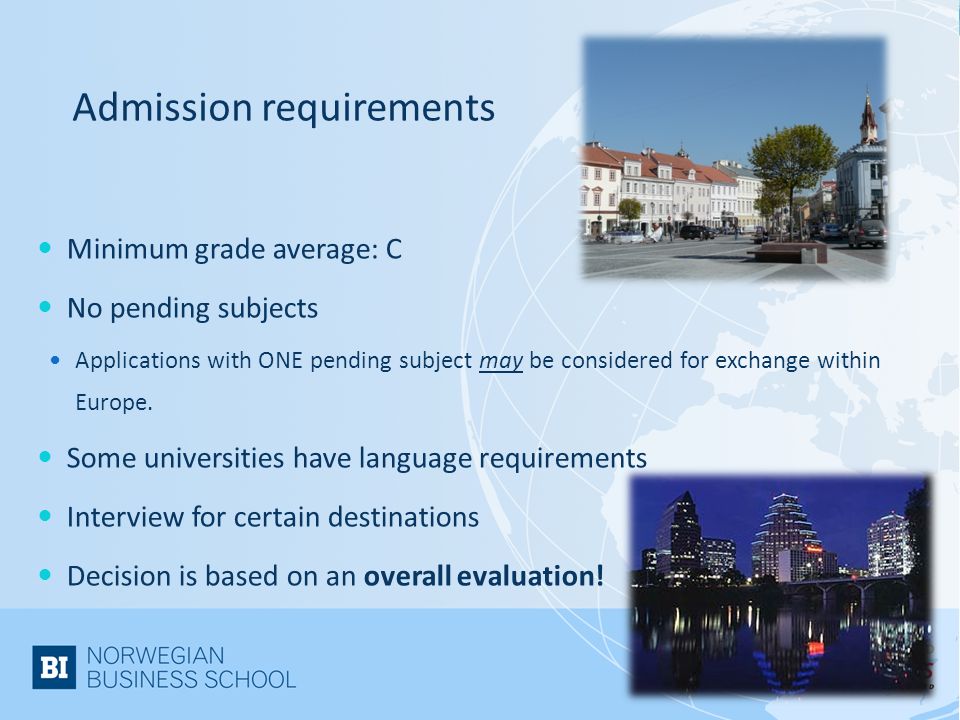 Admission requirements Minimum grade average: C No pending subjects Applications with ONE pending subject may be considered for exchange within Europe.