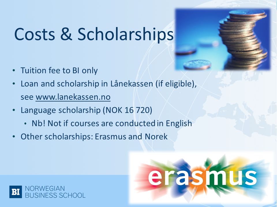 Costs & Scholarships Tuition fee to BI only Loan and scholarship in Lånekassen (if eligible), see   Language scholarship (NOK ) Nb.