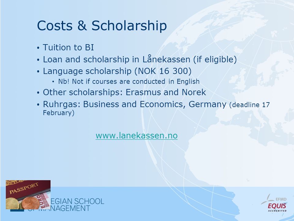 Costs & Scholarship Tuition to BI Loan and scholarship in Lånekassen (if eligible) Language scholarship (NOK ) Nb.
